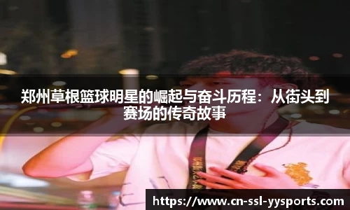 郑州草根篮球明星的崛起与奋斗历程：从街头到赛场的传奇故事